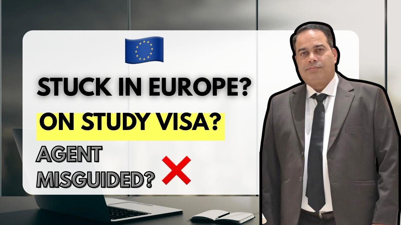 Stuck in the EU on Study Visa? Misguided by agent!