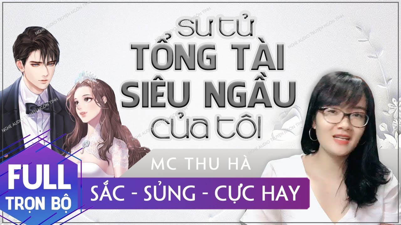 Tổng T&agrave;i Si&ecirc;u Ngầu Của T&ocirc;i FULL [Trọn Bộ] MC Thu H&agrave; Đọc Truyện Ng&ocirc;n T&igrave;nh Sủng Hay Nhất