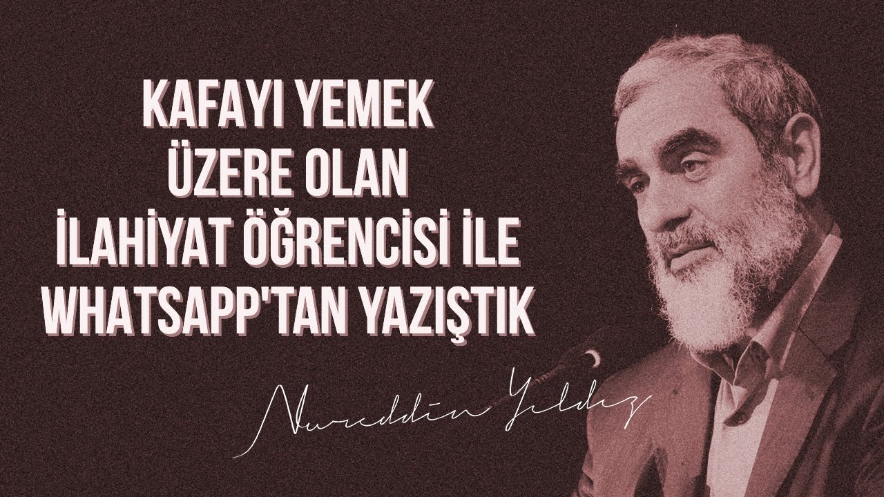 KAFAYI YEMEK ÜZERE OLAN İLAHİYAT ÖĞRENCİSİ İLE WHATSAPP'TAN YAZIŞTIK | Nureddin Yıldız