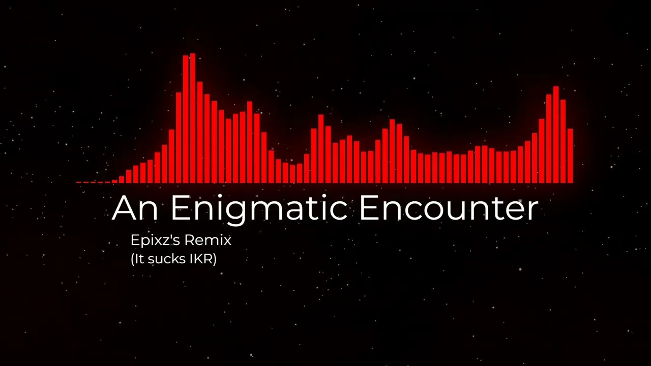 An Enigmatic Encounter | Epixz's Remix