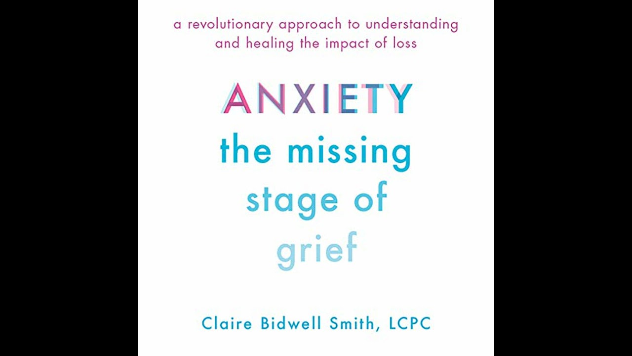 Anxiety: The Missing Stage of Grief: A Revolutionary Approach to Understanding and Healing the