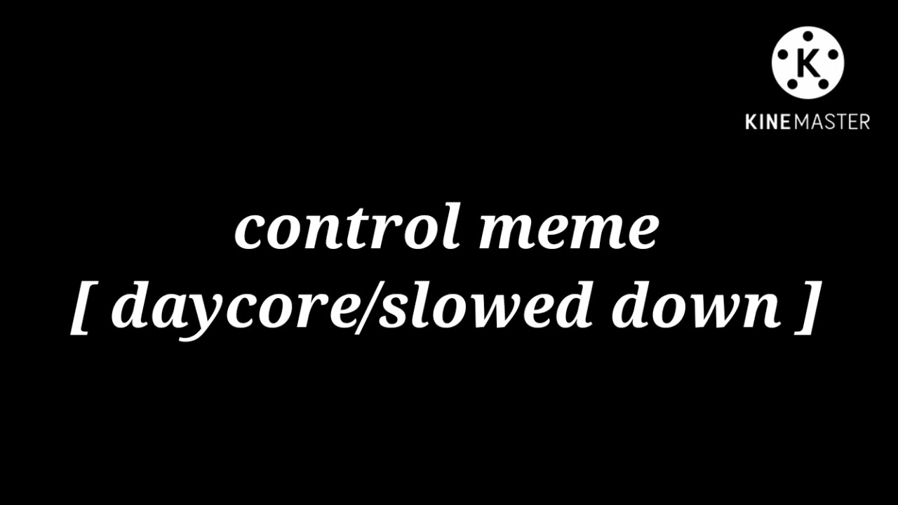 control meme [ daycore/slowed down ]