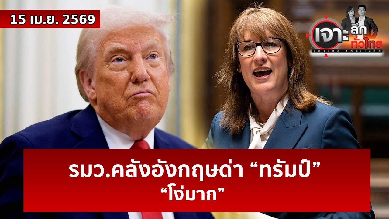 รมว.คลังอังกฤษด่า &ldquo;ทรัมป์&rdquo;...&ldquo;โง่มาก&rdquo; | เจาะลึกทั่วไทย | 15 เม.ย. 69