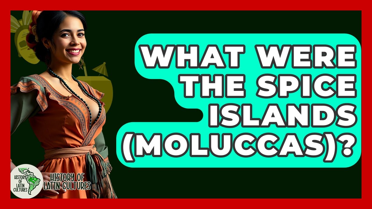 What Were The Spice Islands (Moluccas)? - History Of Latin Cultures