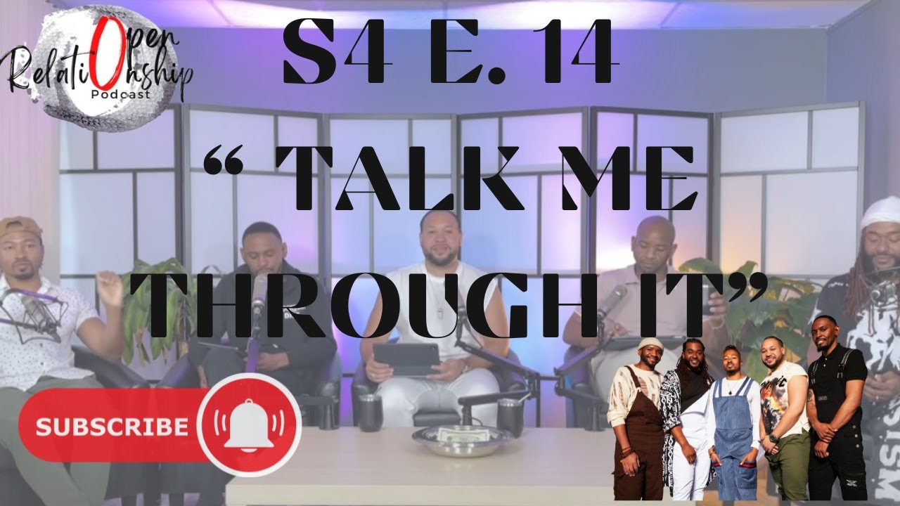 Open Relationship S4 EP. 14 “Talk me through it”