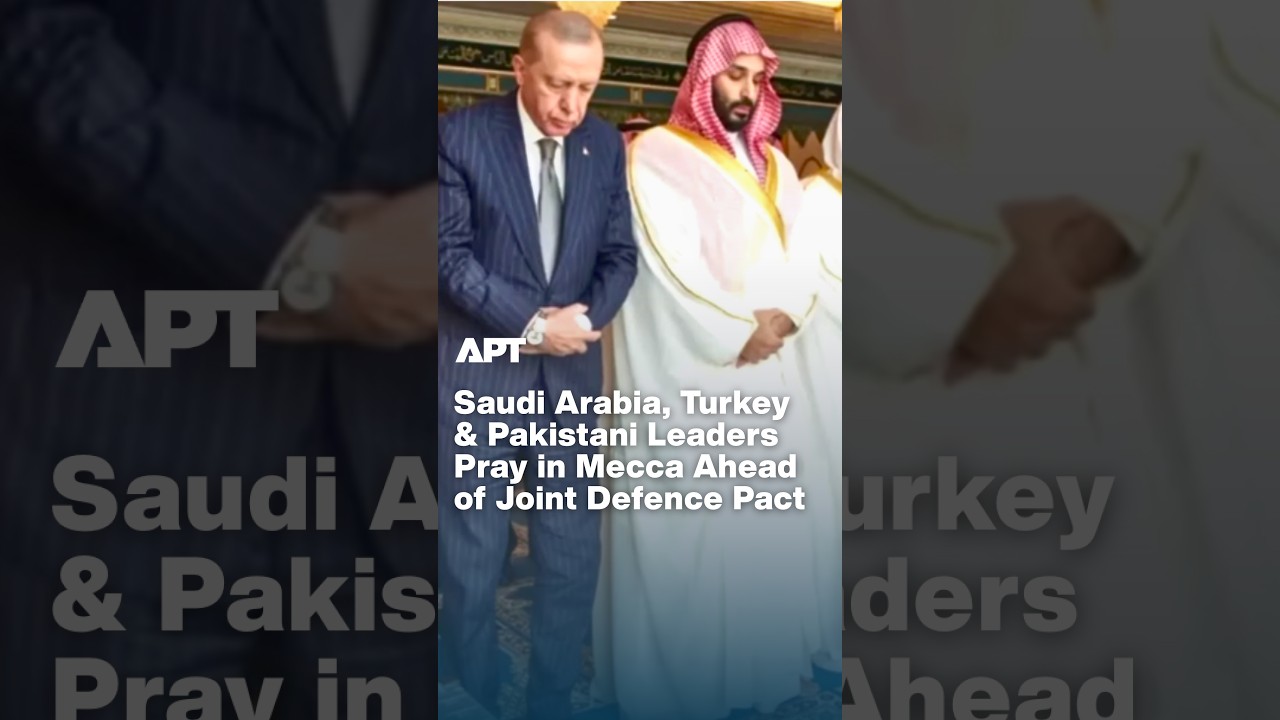 Saudi Arabia, Turkey & Pakistani Leaders Pray in Mecca Ahead of Joint Defence Pact | APT
