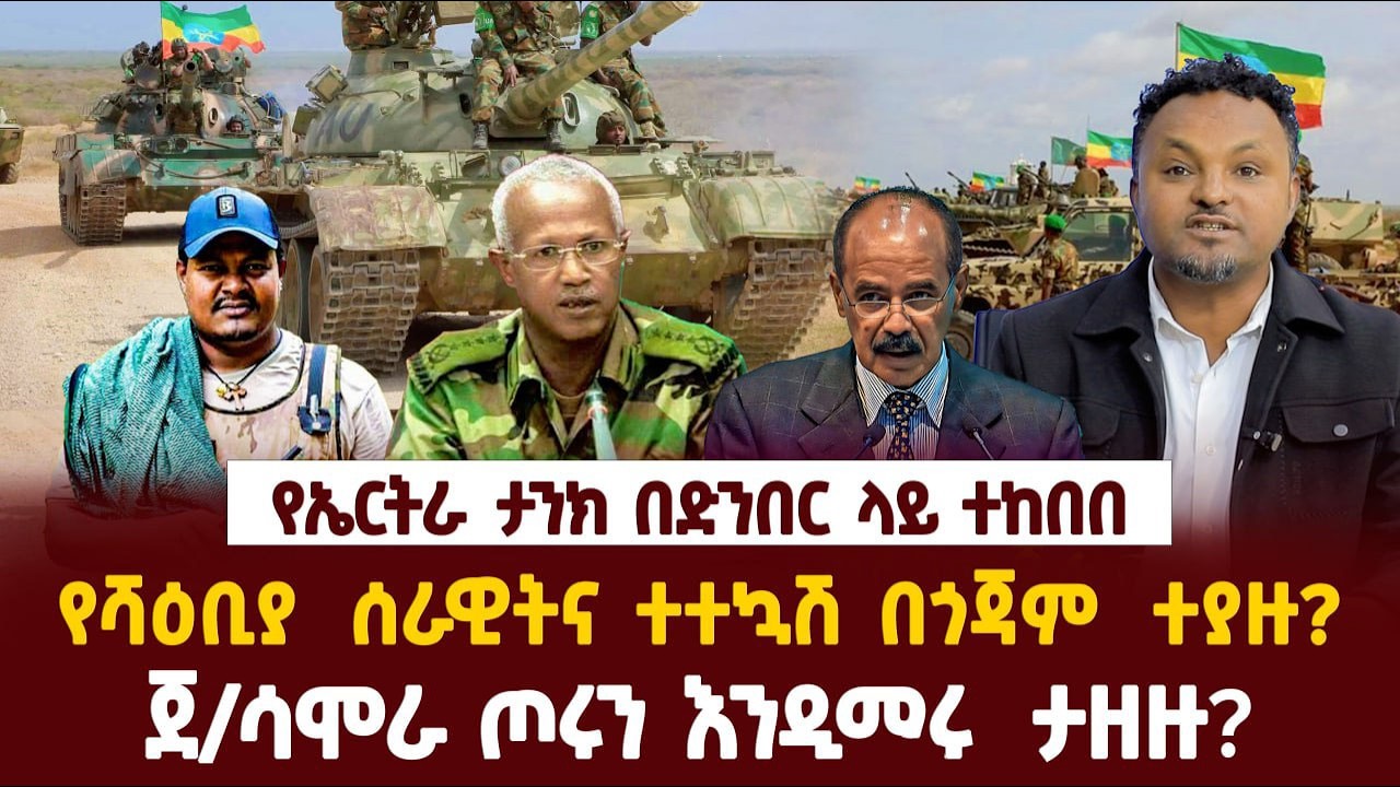 Ethiopia-የኤርትራ  ታንክ በድንበር  ላይ ተከበበ|የሻዕቢያ  ሰራዊትና ተተኳሽ በጎጃም  ተያዙ?|ጀ/ሳሞራ ጦሩን እንዲመሩ  ታዘዙ?