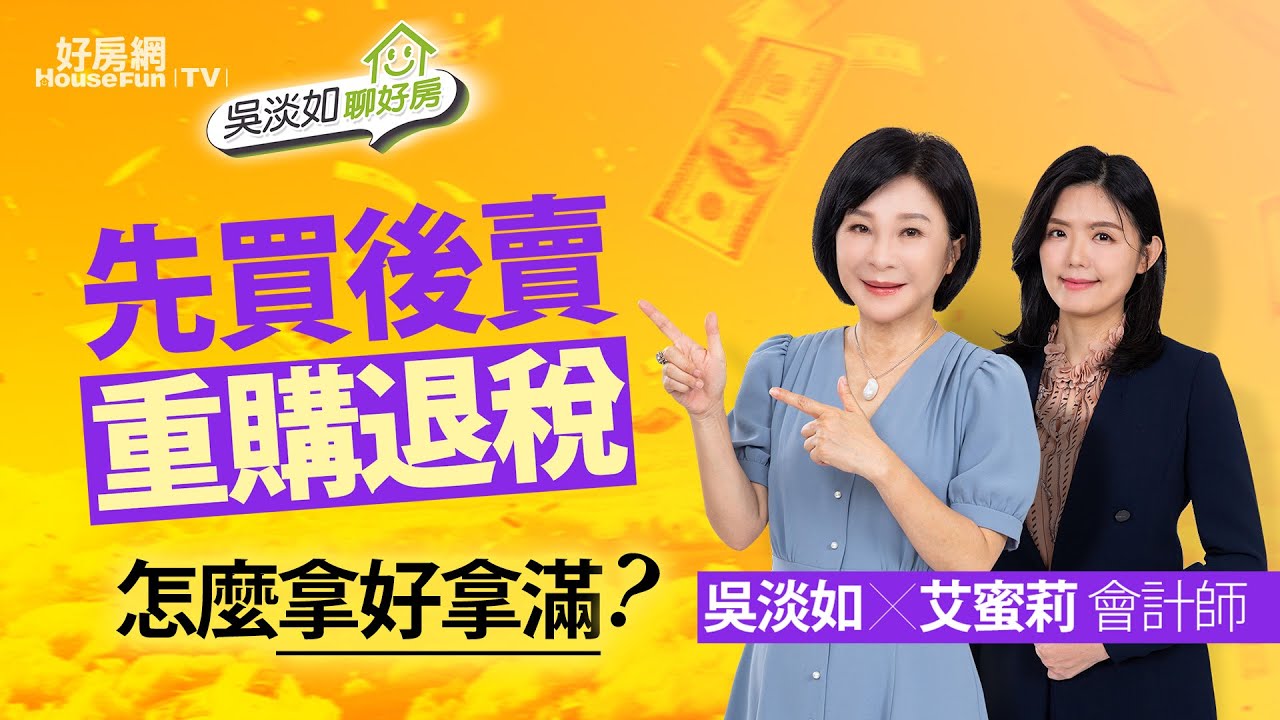 【好房網TV】《吳淡如聊好房》換房「先買後賣」　重購退稅、房地合一稅優惠怎麼拿好拿滿？｜#吳淡如 主持 feat. #艾蜜莉會計師