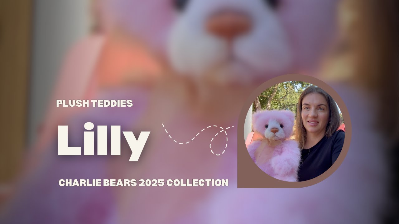 Meet Lilly | Charlie Bears 2025 Collection | Plush Teddies Showcase