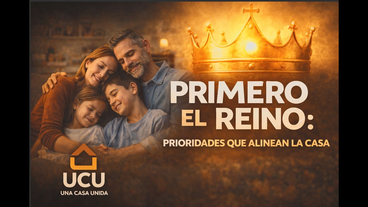 Primero el Reino: Prioridades que Alinean la Casa
