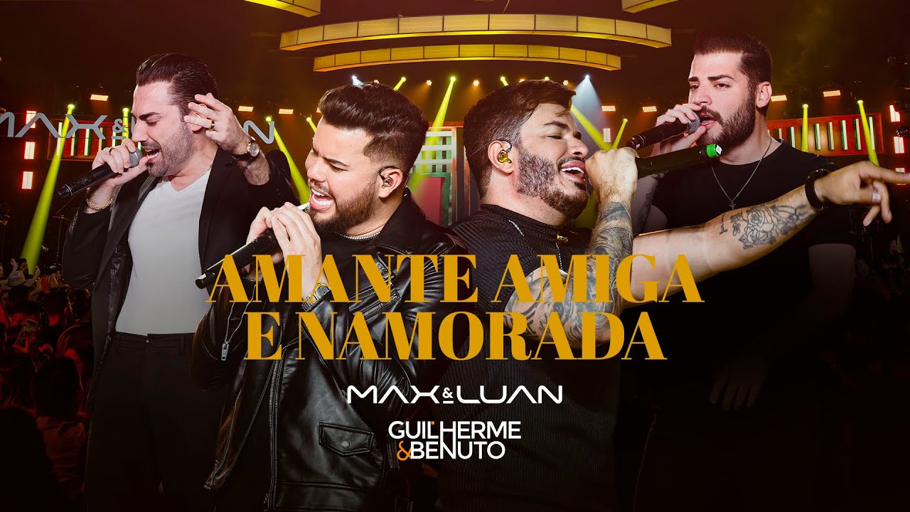 Amante, Amiga e Namorada - Max e Luan, Guilherme e Benuto #DVDHíbrido