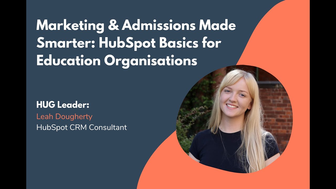 HUG: Marketing & Admissions Made Smarter HubSpot Basics for Education Organisations