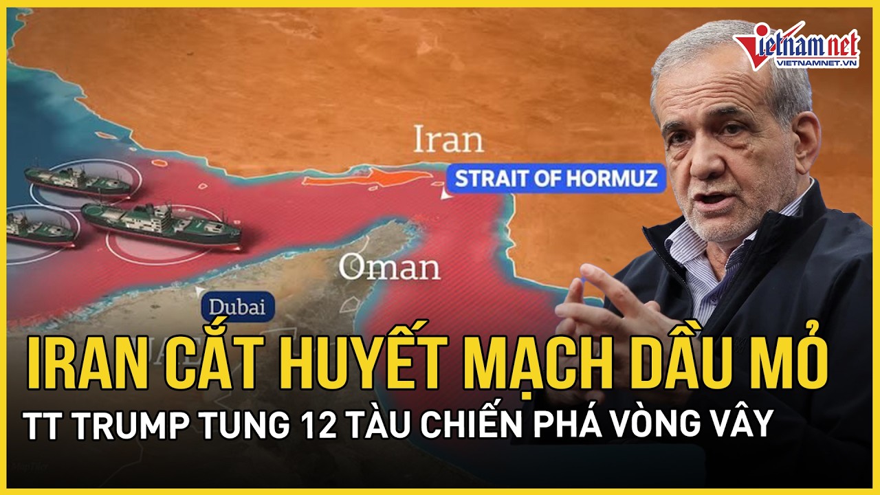 CĂNG: IRGC “siết chặt” yết hầu dầu mỏ Hormuz, TT Trump tung 12 tàu chiến quyết phá vòng vây