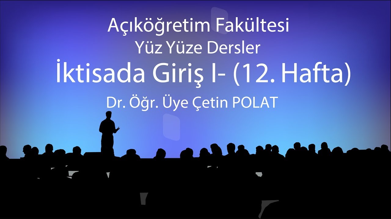 İktisada Giriş - 12 - Yüz yüze Dersler 2018-2019 Güz Dönemi