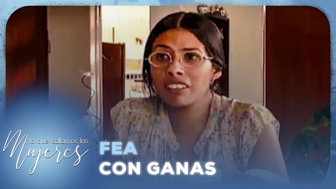 Lo que callamos las mujeres - Fea con ganas