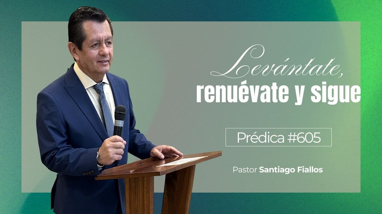 Levántate, renuévate y sigue | Prédica #605 | Pastor Santiago Fiallos | CAC Valle de los Chillos
