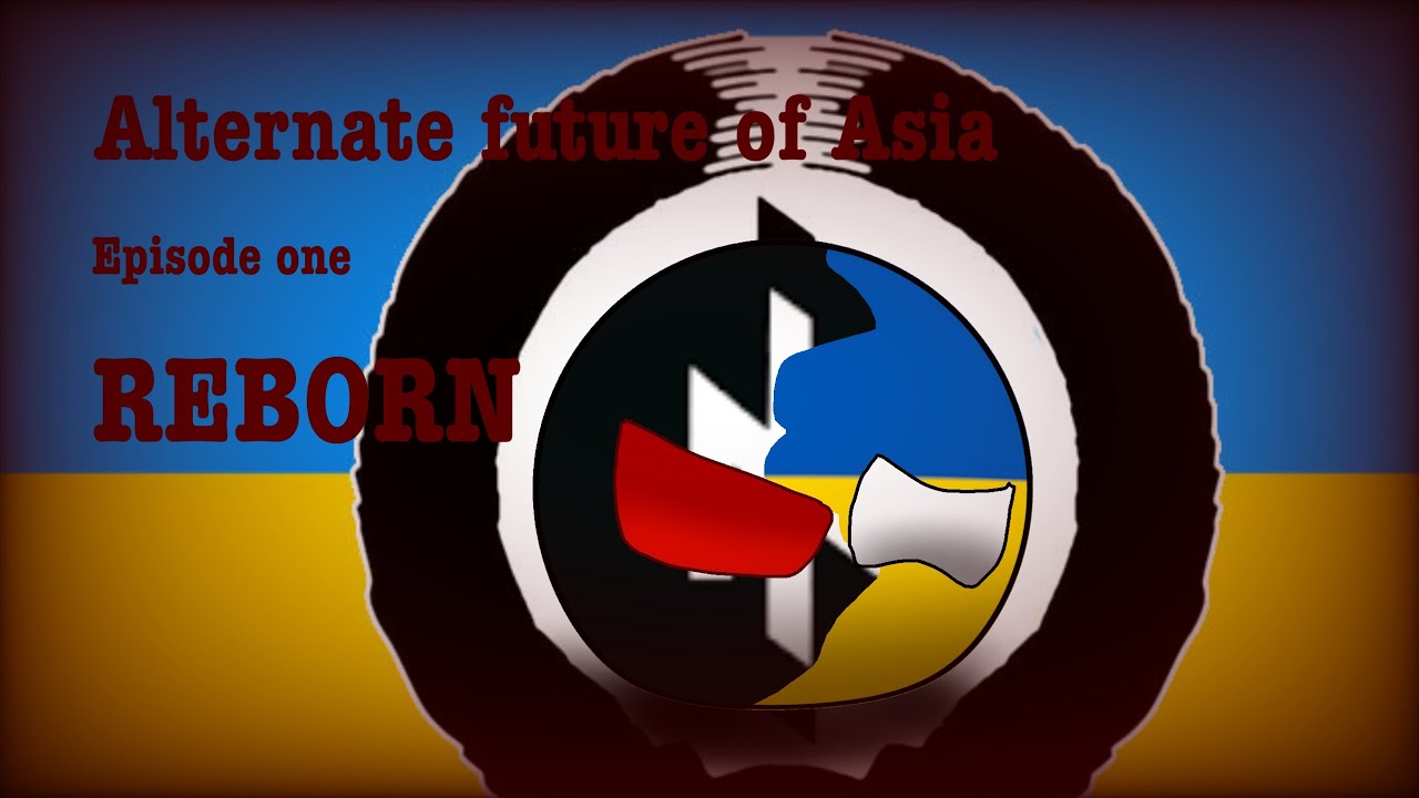 Alternate Future of Asia (Episode 1) Reborn