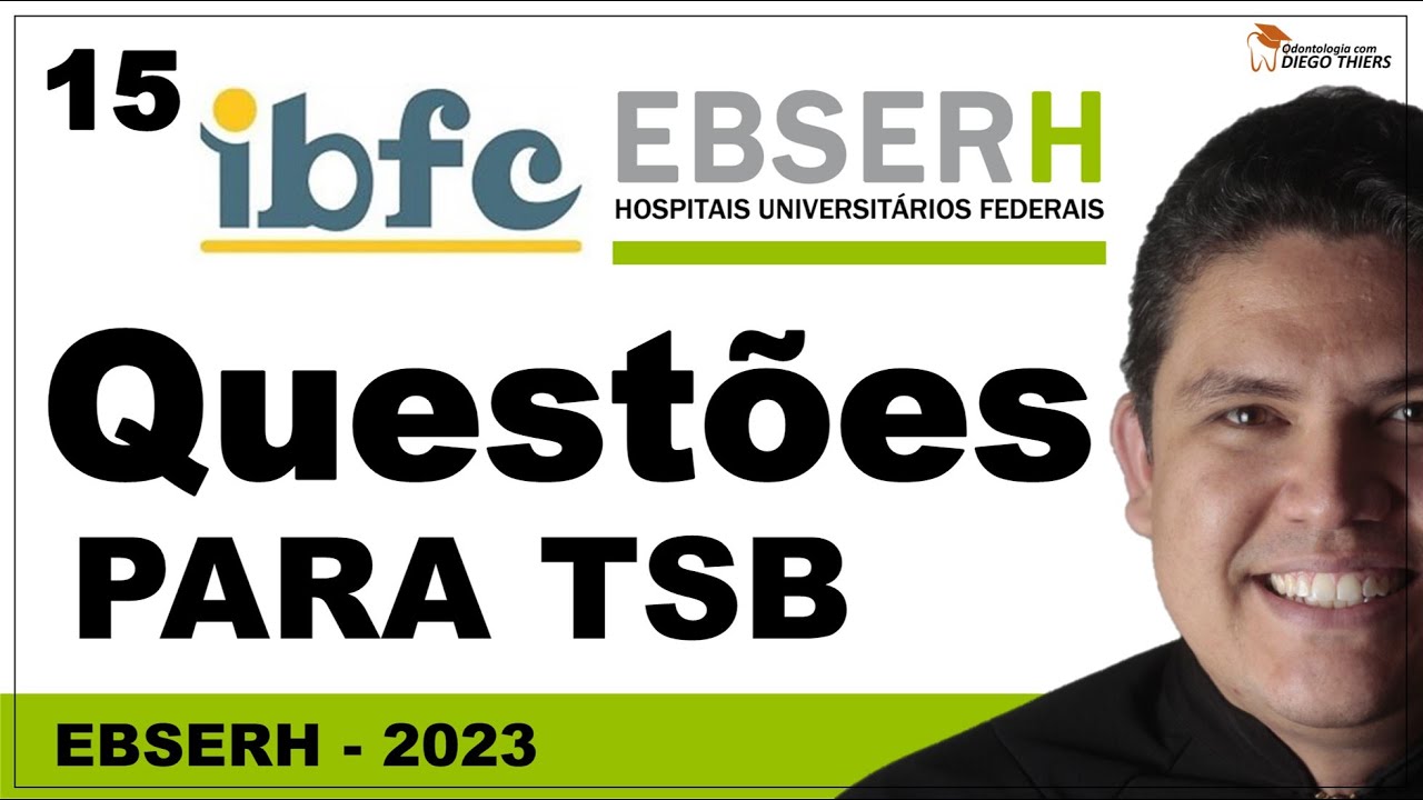 RESOLUÇÃO DE QUESTÕES PARA TÉCNICO EM SAÚDE BUCAL (TSB) CONCURSO EBSERH 2023 BANCA IBFC - 15