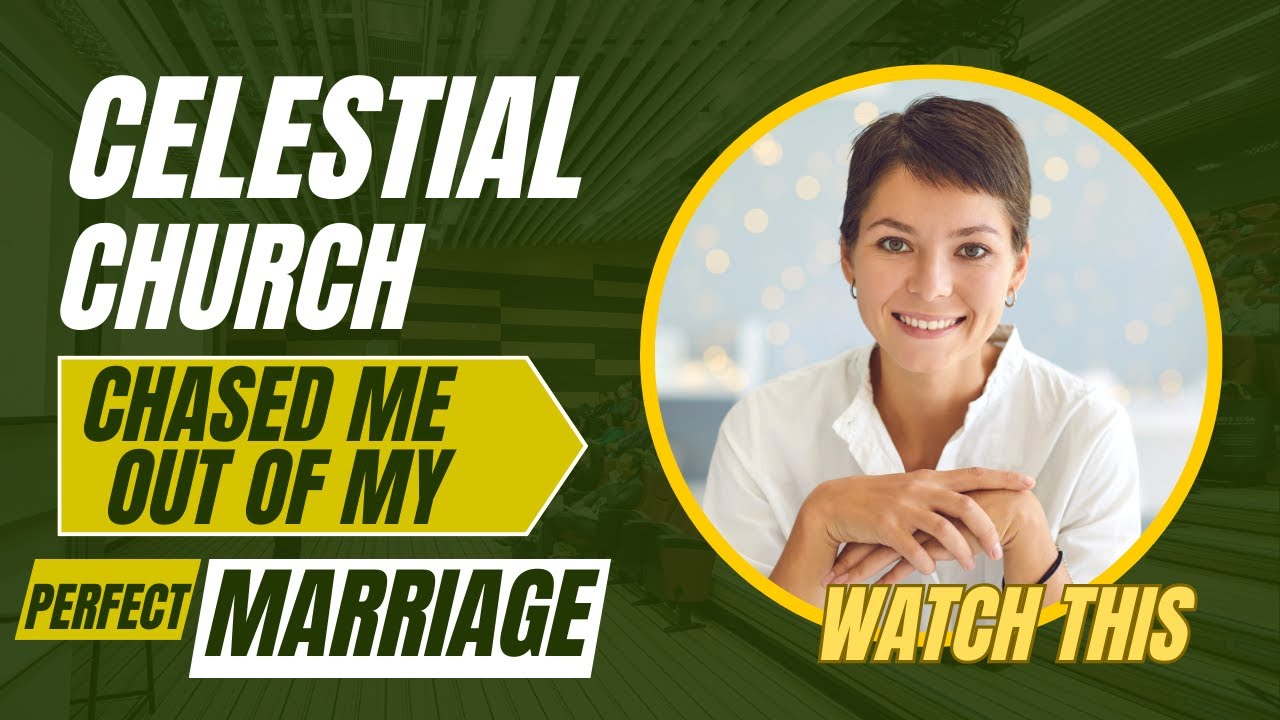 CELESTIAL CHURCH CHASED ME OUT OF MY PERFECT MARRIAGE!!! - A STORY FOR THIS GENERATION