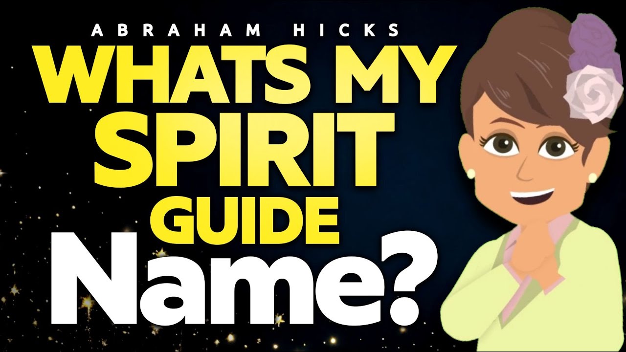 Abraham Hicks 2024 - How to Know Name of My Spirit Guides?