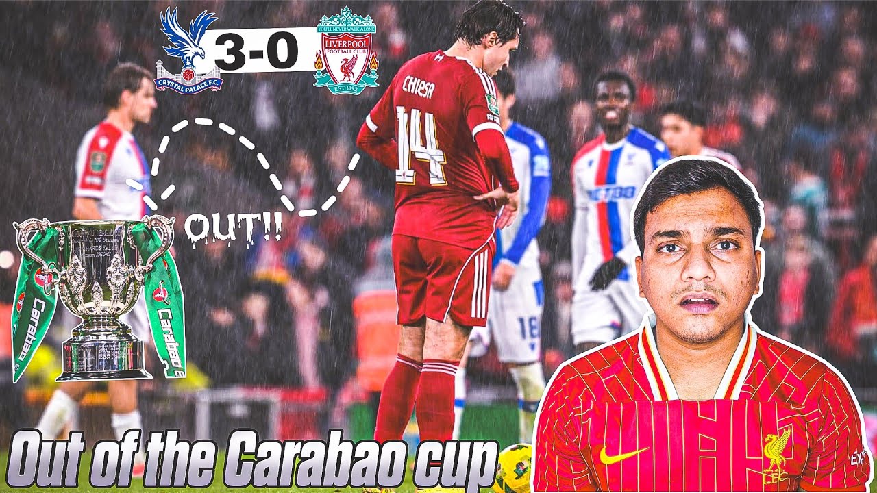 Liverpool out of Carabao cup| Palace vs Liverpool reaction 3-0 Loss