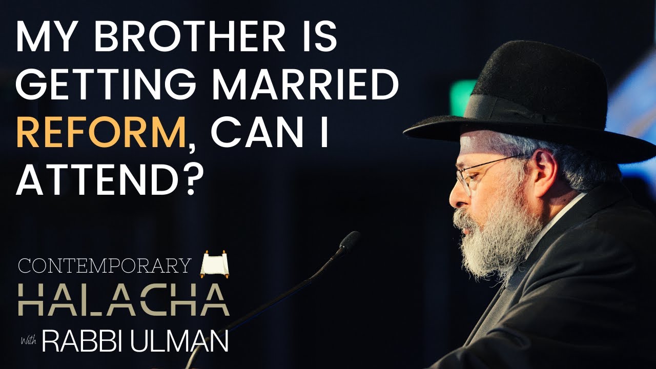 My Brother Is Getting Married Reform, Can I Attend? | Contemporary Halacha With Rabbi Ulman Ep. 15