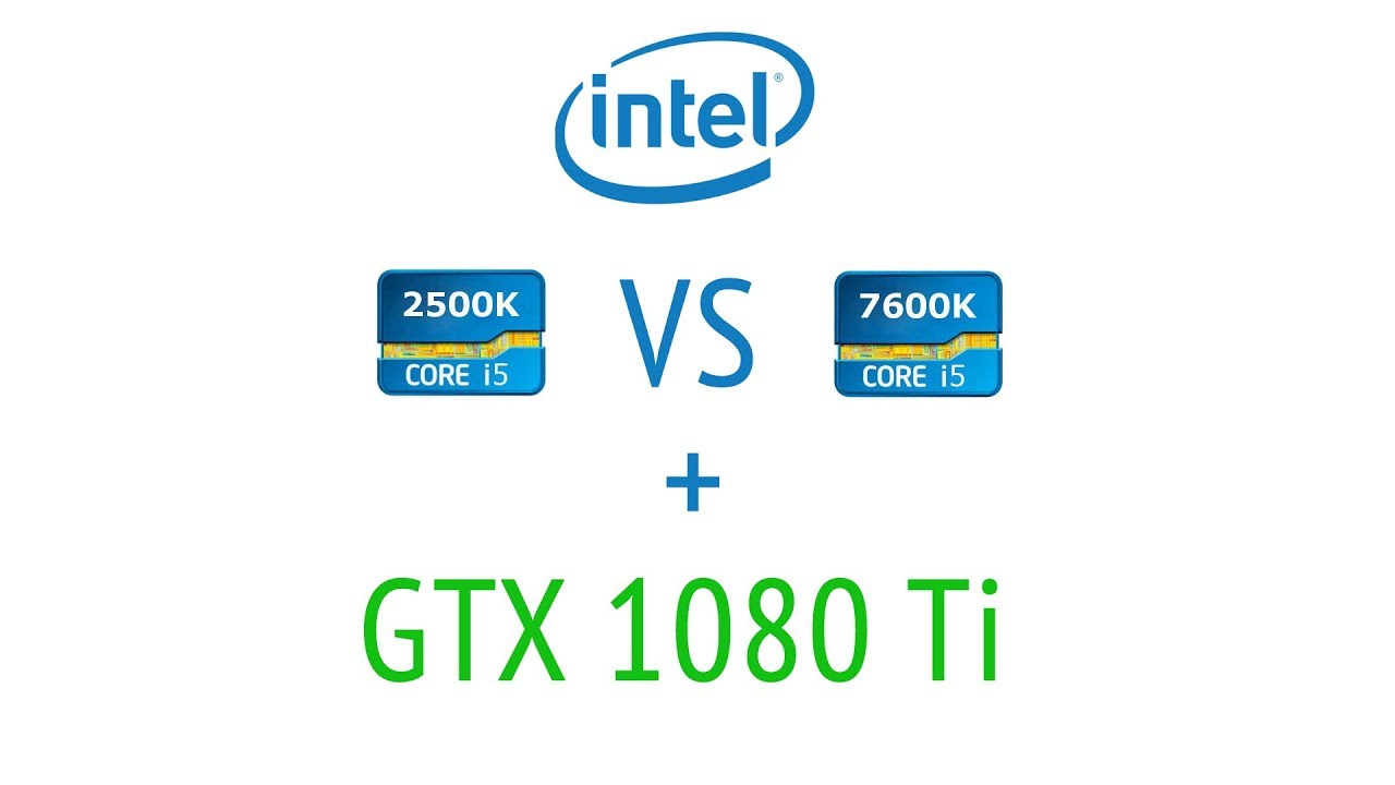 i5 2500k vs i5 7600k + 1080 Ti | 4 GAMES