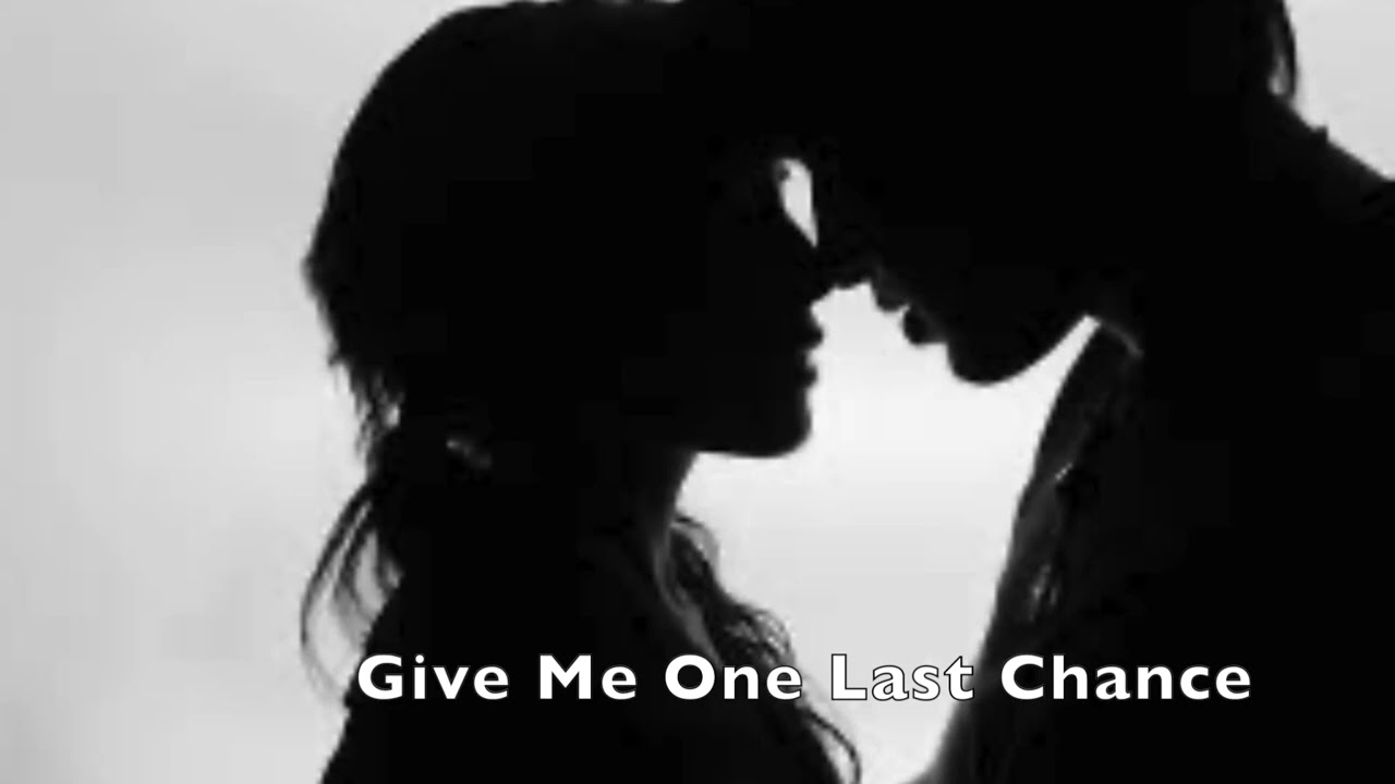 GIVE ME ONE LAST CHANCE