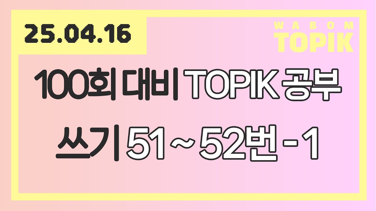[ WABOM TOPIK ] 25.04.16 실시간 수업 | 100회 대비 TOPIK 공부 [ 쓰기 51~52번 - 1 ]