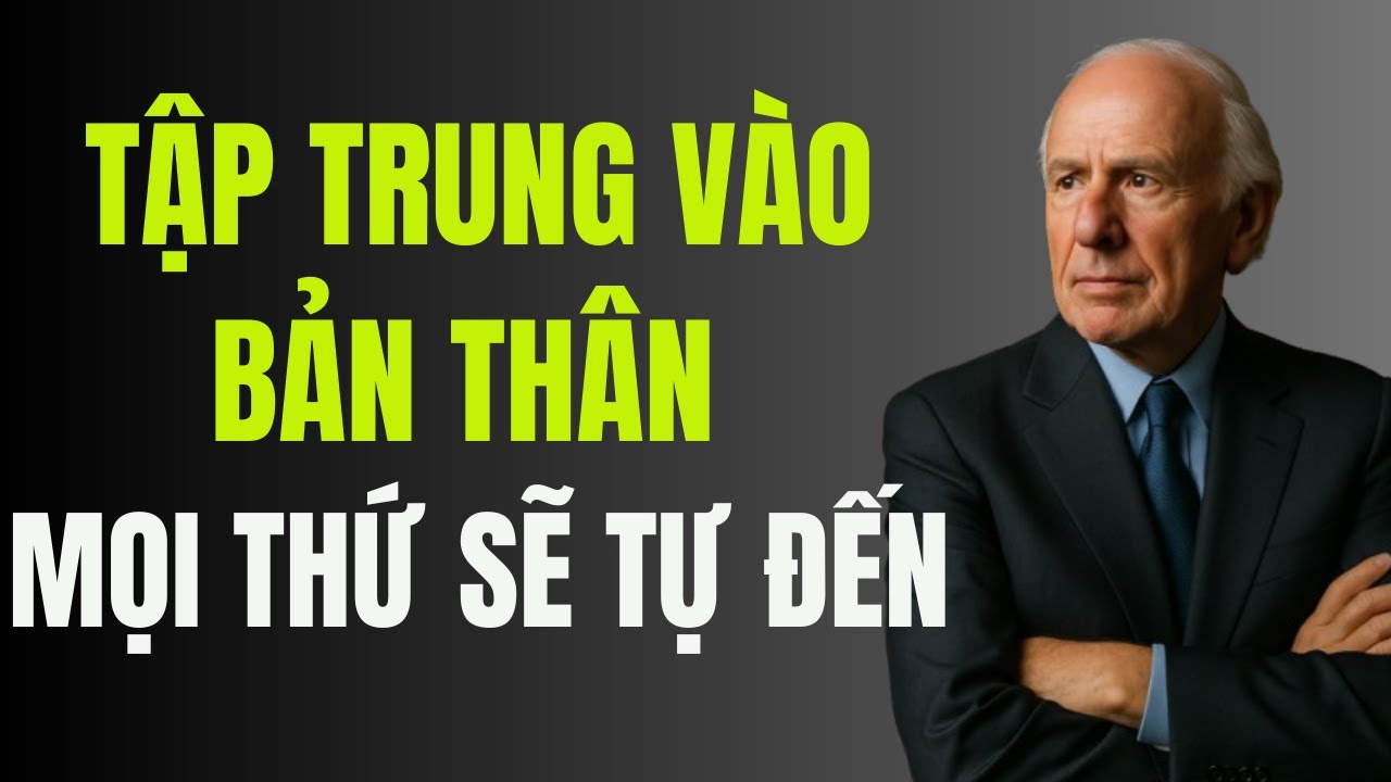 Khi Bạn Tập Trung Vào Bản Thân, Mọi Thứ Sẽ Tự Đến | Động Lực Từ Jim Rohn