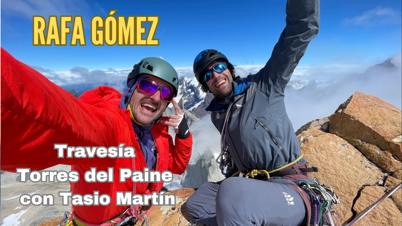 Rafa Gómez: nos cuenta cómo fue la travesía completa de Torres del Paine que escaló con Tasio Martín