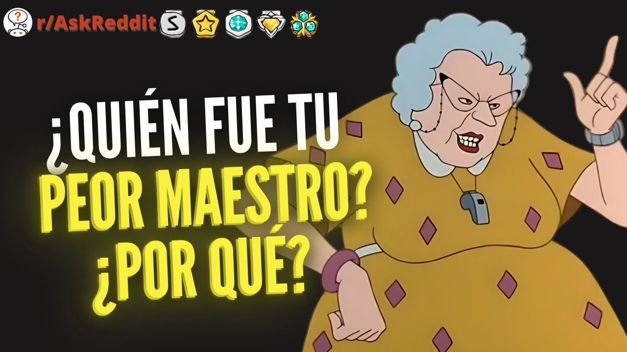 ¿Quién fue tu peor maestro? ¿Por qué? - Reddit Pregunta