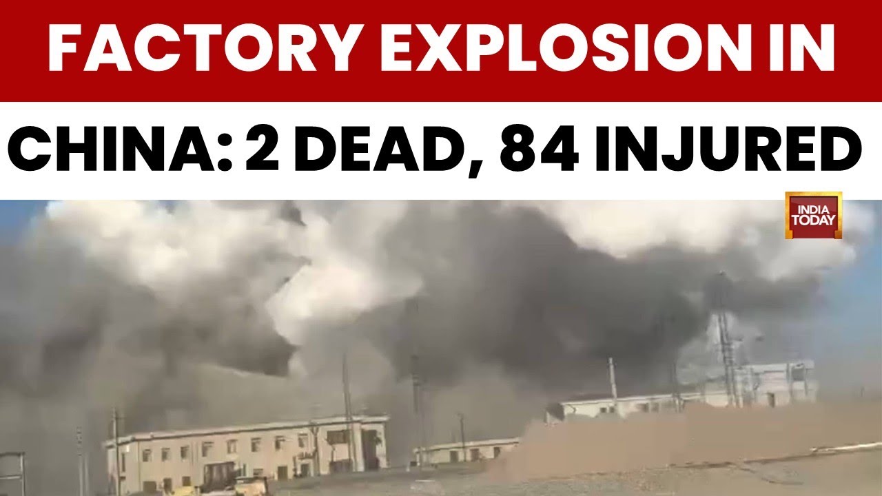 Factory Explosion in China's Inner Mongolia: 2 Killed, 84 Injured | India Today