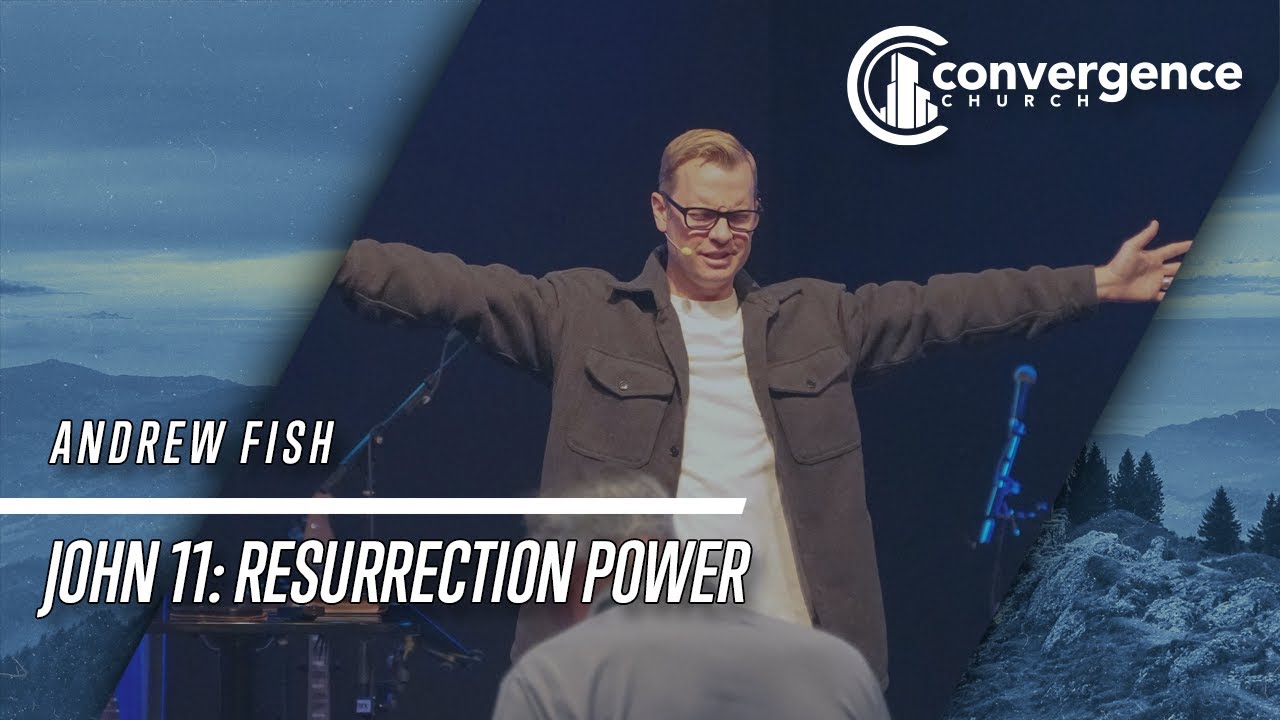John 11: Resurrection Power /// Andrew Fish