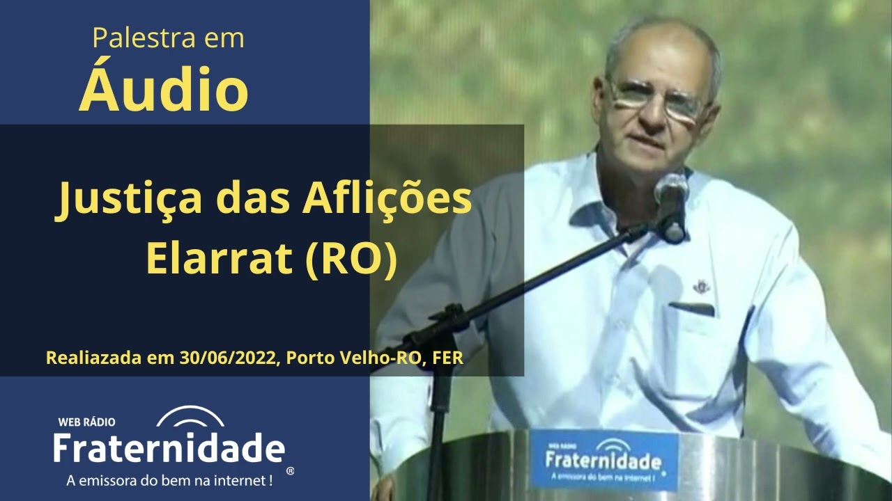 Justiça das Aflições, Jorge Elarrat (RO) - 30-06-22 (PALESTRA em áudio)
