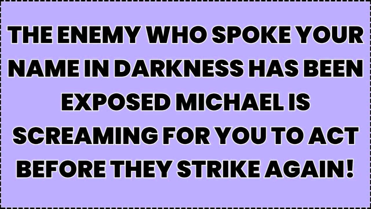 The Enemy Who Spoke Your Name In Darkness Has Been Exposed — Michael Is Screaming For You To Act.