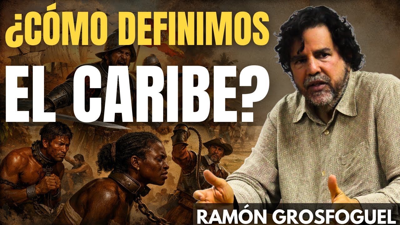Ramón Grosfoguel: ¿Cómo definimos el Caribe?
