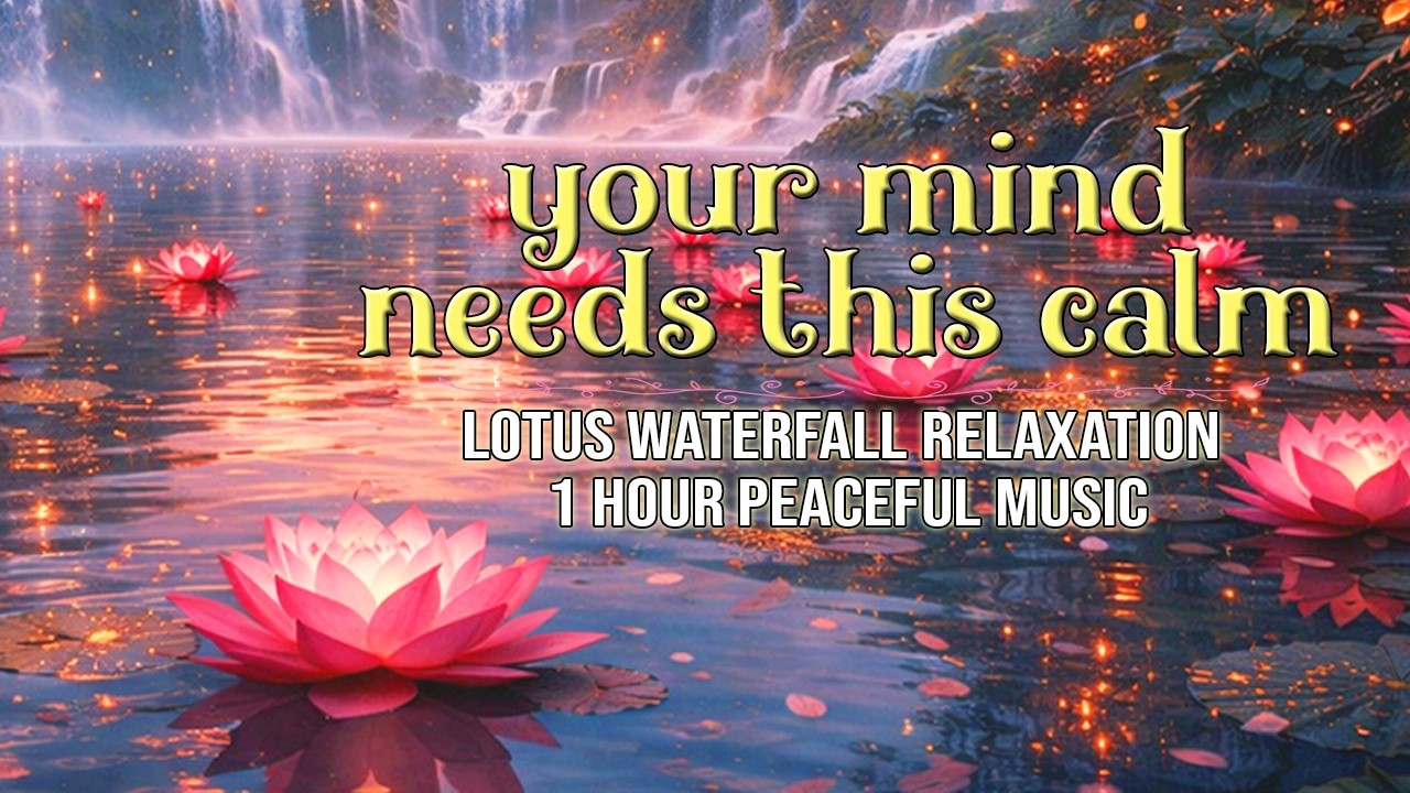 Your Mind Needs This Calm 🌸 Lotus Waterfall Relaxation  1 Hour Peaceful Music