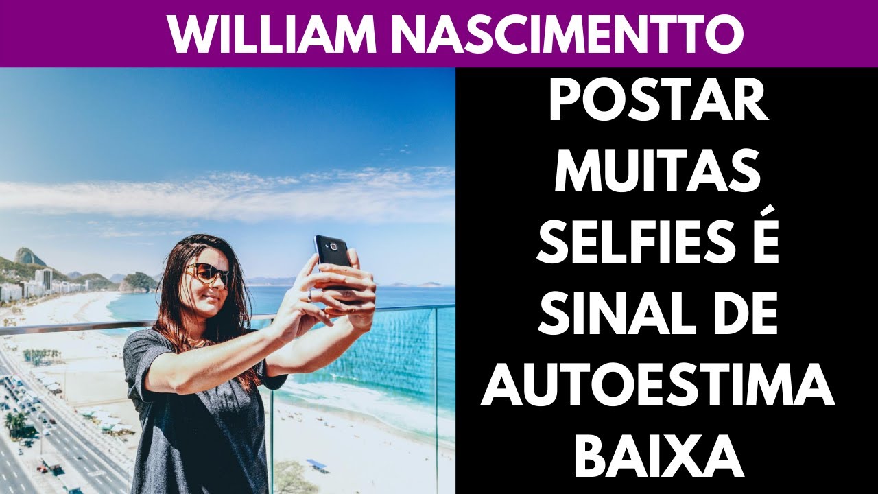 Postar muitas SELFIES é Sinal de AUTOESTIMA BAIXA | William Nascimentto