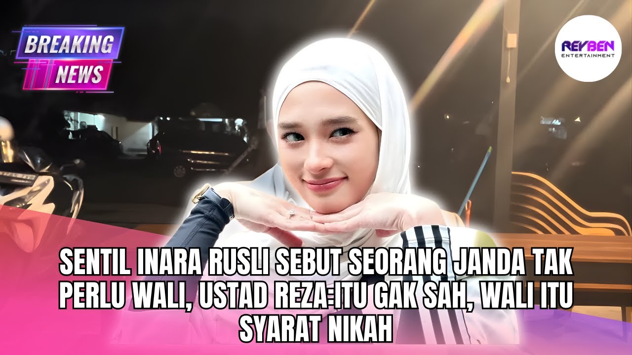 SENTIL INARA RUSLI SEBUT SEORANG JANDA TAK PERLU WALI, USTAD REZA:ITU GAK SAH, WALI ITU SYARAT NIKAH