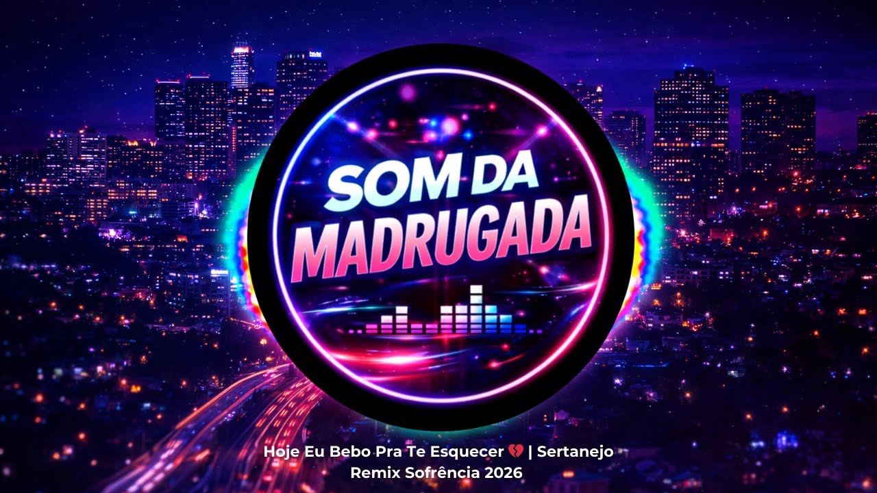 Hoje Eu Bebo Pra Te Esquecer 💔 | Sertanejo Remix Sofrência 2026