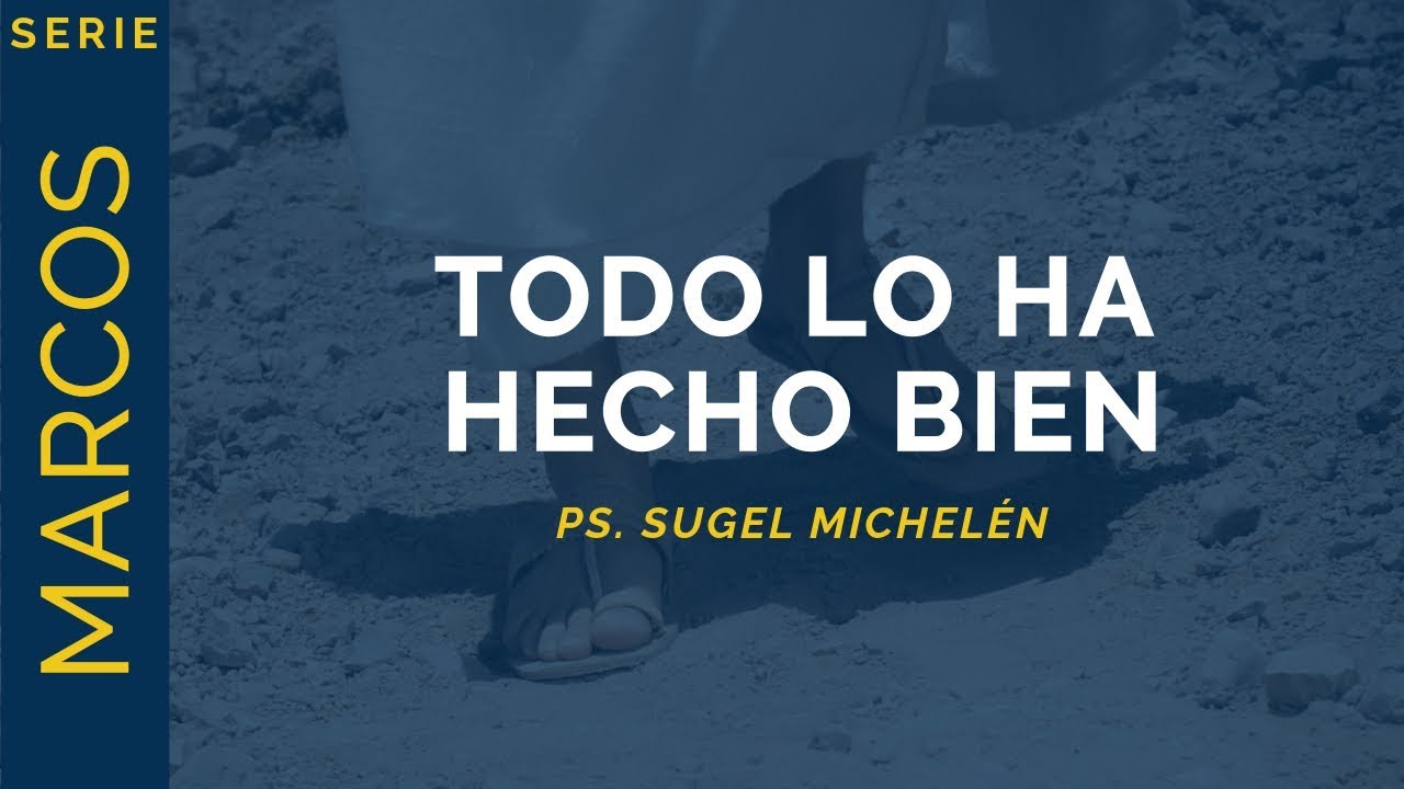 Todo lo ha hecho bien | Marcos 7:31-37 | Ps. Sugel Michelén