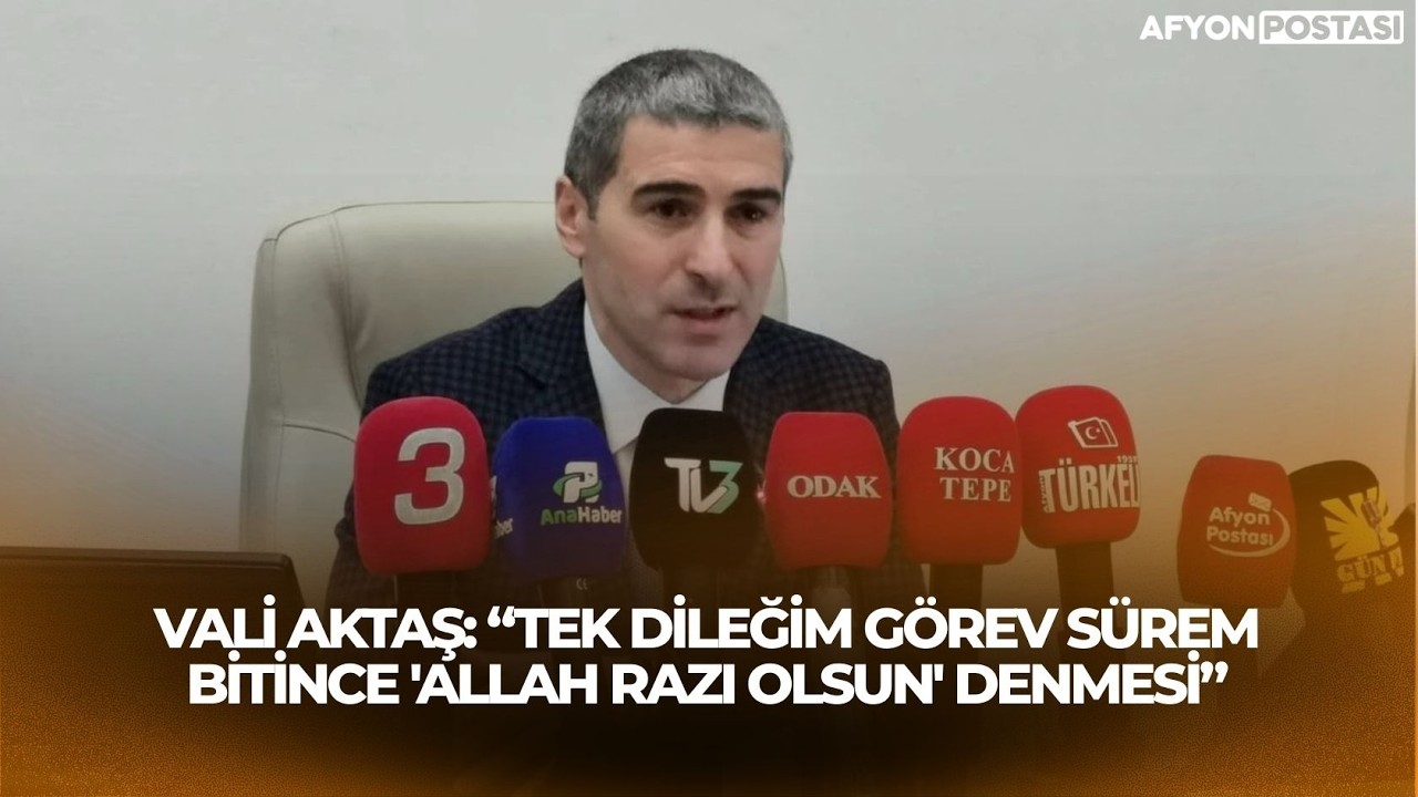 Vali Aktaş: “Tek dileğim görev sürem bitince 'Allah Razı olsun' denmesi”