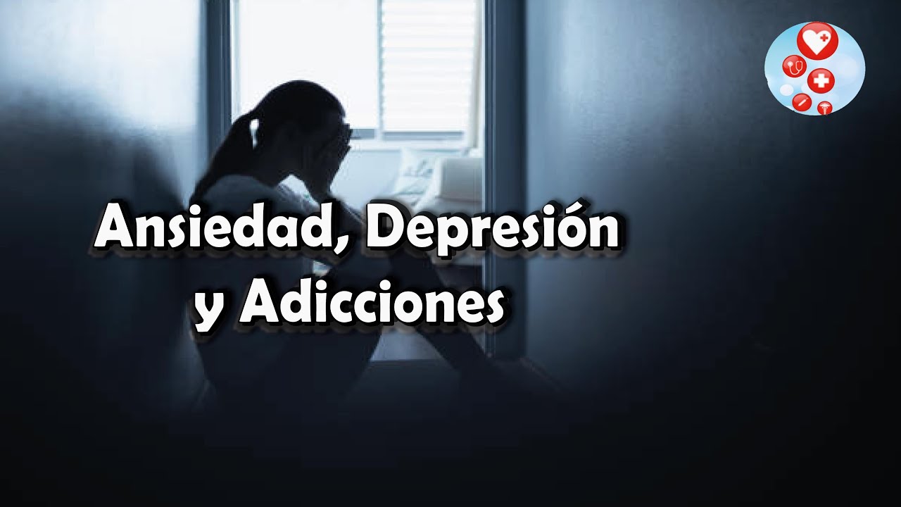 Ansiedad, Depresión y Adicciones. ¿Van de la mano? ¿En qué momento se llega a esos estados?