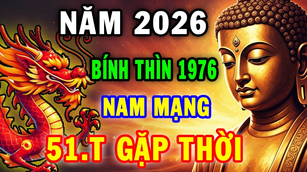 Tử Vi Bính Thìn 1976 Nam Mạng 2026 Thời Tới Không Thể Cản Nổi, Giàu Có Bậc Nhất
