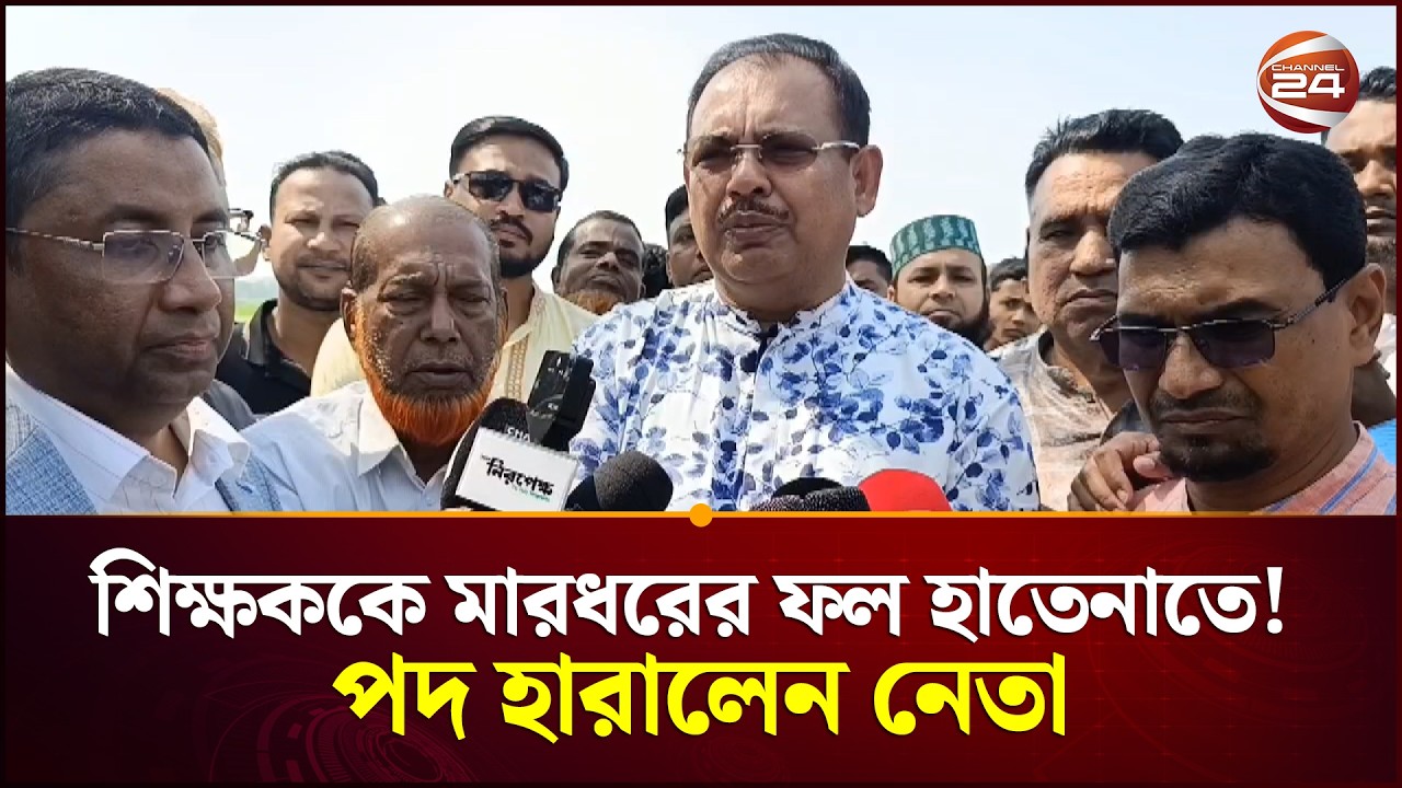শিক্ষক লাঞ্ছনায় দলীয় নেতা বহিষ্কার; আহত শিক্ষককে দেখে এমপি কিরণের কঠোর হুঁশিয়ারি | Channel24