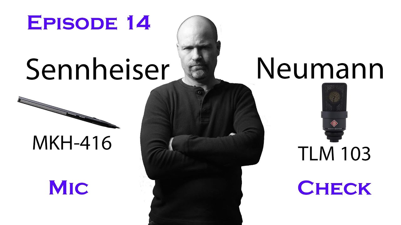 Episode14: Mic Check - Sennheiser MKH 416 v Neumann TLM 103