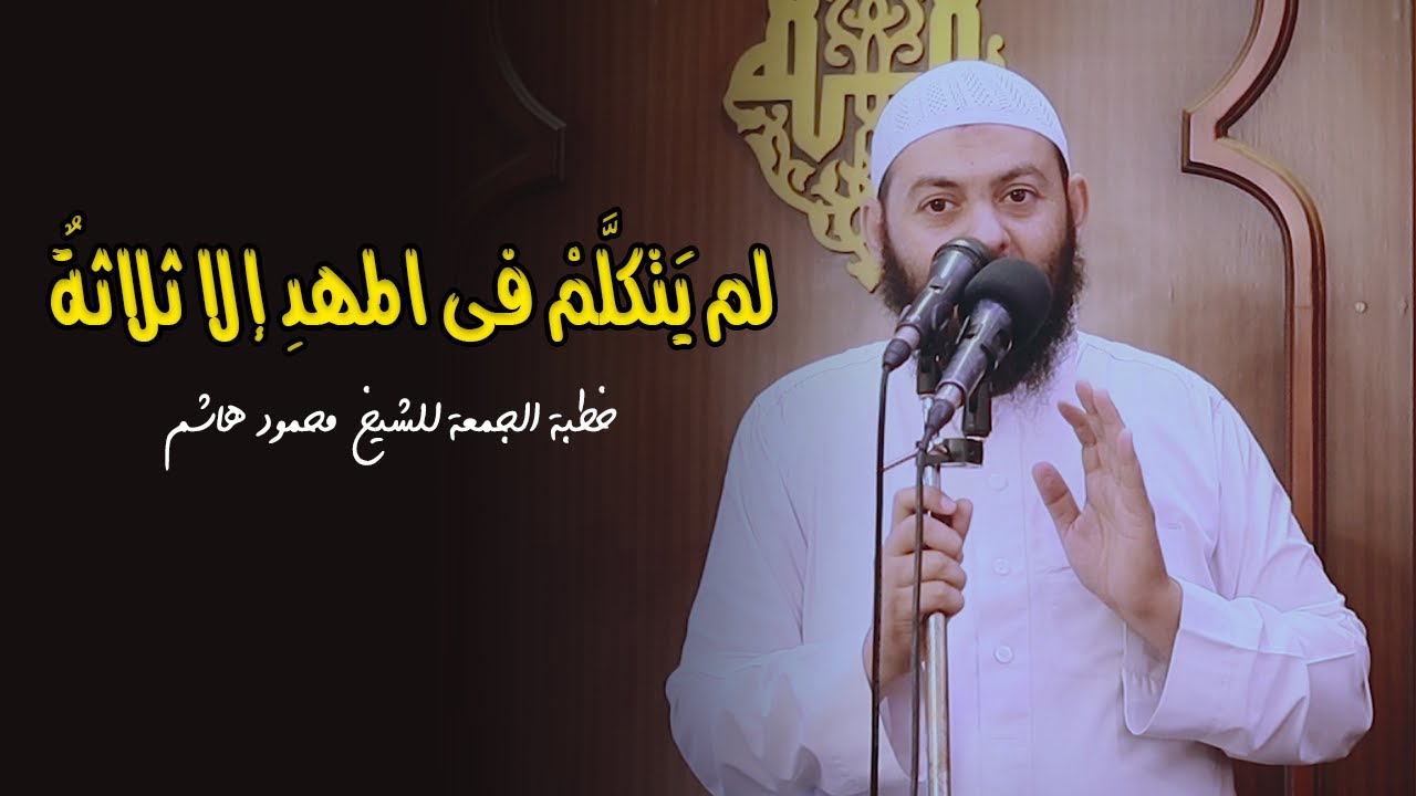 لم يَتكلَّمْ فى المهدِ إلا ثلاثةٌ | خطب الجمعة | الشيخ محمود هاشم