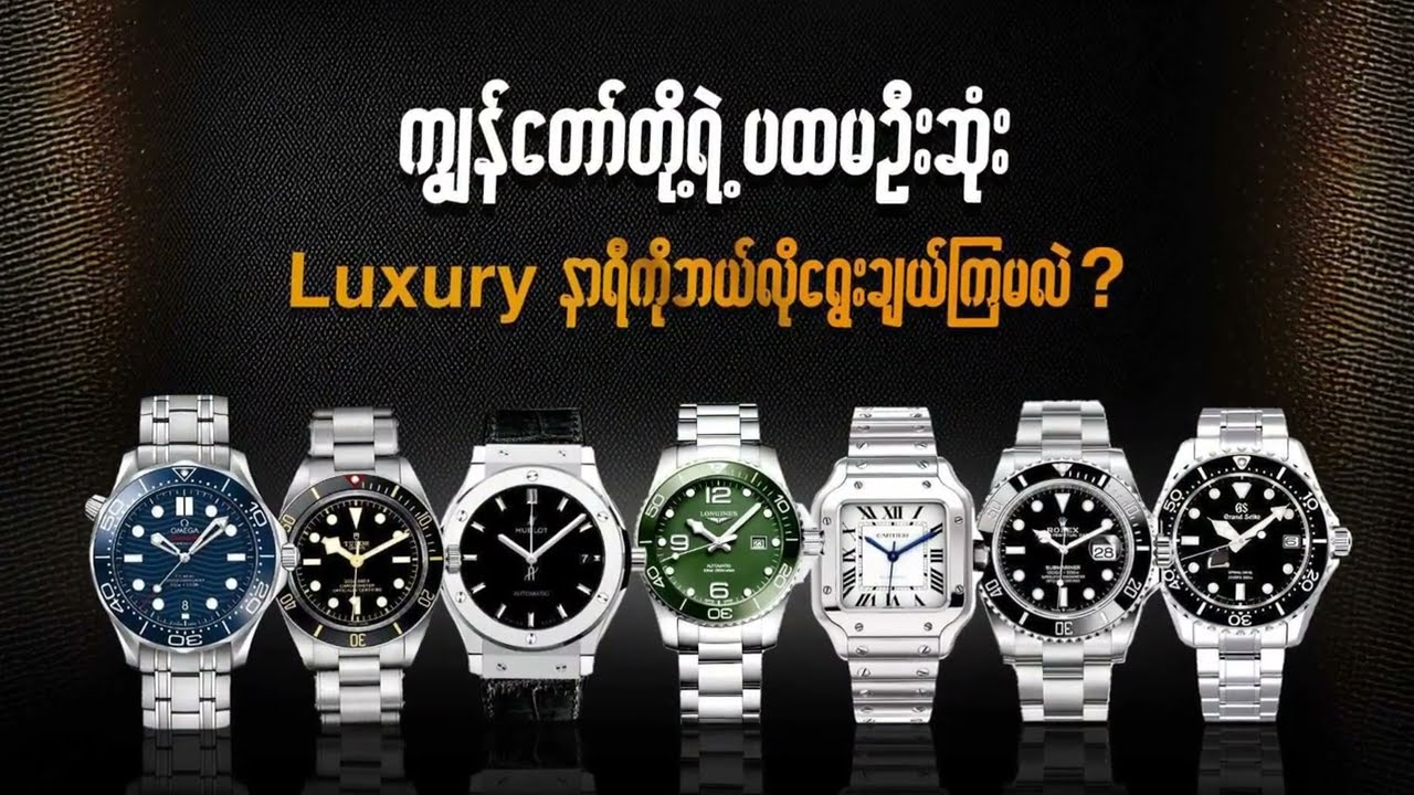 ကျွန်တော်တို့ရဲ့ပထမဦးဆုံးLuxury နာရီကိုဘယ်လိုရွေးချယ်ကြမလဲ?