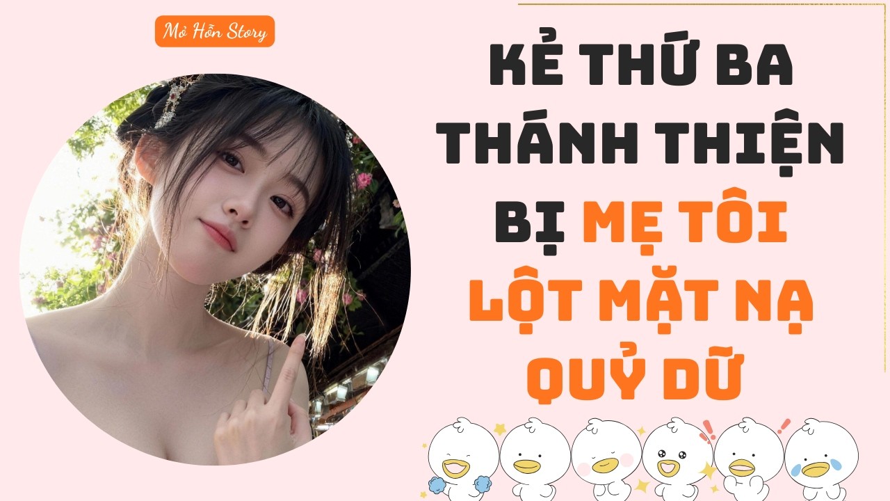 Kẻ thứ ba thánh thiện bị mẹ tôi lột mặt nạ quỷ dữ | Truyện Audio